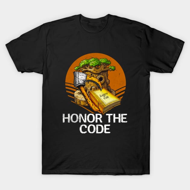 Honor The Code - Lumberjack Logger Tree Trimmer Log Hauler T-Shirt by Outrageous Flavors